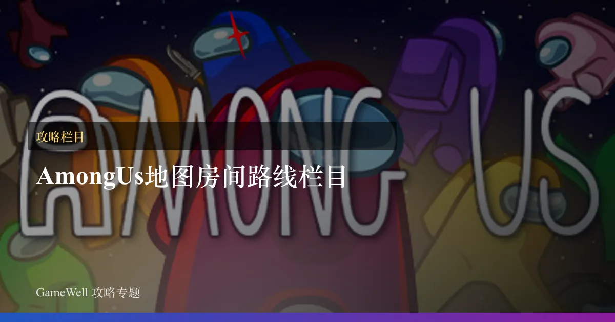 Among Us地图房间路线栏目